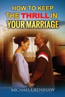 How To Keep The Thrill IN YOUR MARRIAGE B0BJ58PZ6B Book Cover
