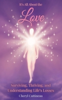 It's All About the Love: Surviving, Thriving, and Understanding Life's Losses 1835561934 Book Cover