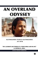 An Overland Odyssey Kathmandu-Paris-Kathmandu in 1970 (that influenced the course of life afterwards): An Alchemist like stories of a young Nepali B0DR25WF2L Book Cover