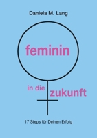 feminin in die zukunft: 17 Steps für Deinen Erfolg 3347095952 Book Cover
