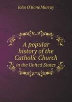 A Popular History of the Catholic Church in the United States 1014278910 Book Cover
