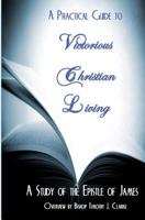 Practical Guide to Victorious Christian Living 1477629483 Book Cover