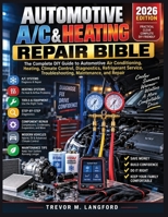 AUTOMOTIVE A/C & HEATING REPAIR BIBLE: The Complete DIY Guide to Automotive Air Conditioning, Heating, Climate Control, Diagnostics, Refrigerant Service, Troubleshooting, Maintenance, and Repair B0HKCWLV4K Book Cover
