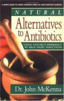 Natural Alternatives to Antibiotics: Using Nature's Pharmacy to Help Fight Infections 0895298392 Book Cover