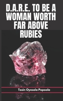 D.A.R.E. to be a woman worth far above rubies B08NVGHF4K Book Cover