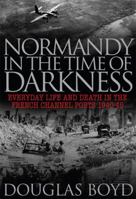 Normandy in the Time of Darkness: Everyday Life and Death in the French Channel Ports 1940-45 152674581X Book Cover