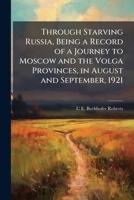 Through starving Russia, being a record of a journey to Moscow and the Volga provinces, in August and September, 1921 1178159167 Book Cover