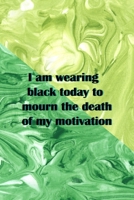 I Am Wearing Black Today To Mourn The Death Of My Motivation: All Purpose 6x9 Blank Lined Notebook Journal Way Better Than A Card Trendy Unique Gift Green Texture Procrastination 1706524552 Book Cover