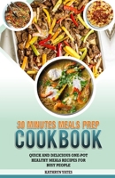 30 MINUTES MEALS PREP COOKBOOK: Quick And Delicious One-Pot Healthy Meals Recipes For Busy People B0C6BR255T Book Cover
