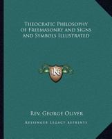 Theocratic Philosophy of Freemasonry and Signs and Symbols Illustrated 116291405X Book Cover