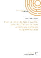 Oser se relire de façon avertie, pour rectifier ses erreurs orthotypographiques et grammaticales 2342374305 Book Cover