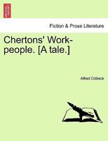 Chertons' Work-people. [A tale.] 1241408262 Book Cover