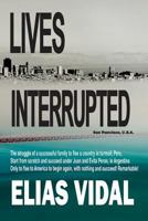 Lives Interrupted: The Struggle of a Family to Flee a Country in Turmoil, Peru. Start from Scratch in Argentina, Succeed, Only to Be Chased Out of a Corrupt Country. 1978151713 Book Cover