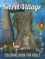 Secret Village Coloring Book For Adult: An Magical Garden Scenes, Adorable Hidden Homes B08WS5LBMZ Book Cover