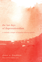 The Last Days of Dispensationalism: A Scholarly Critique Ofpopular Misconceptions 1608995151 Book Cover