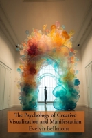 The Psychology of Creative Visualization and Manifestation: Mycological Mediumship, the Language of Spores, and Botanical Necromancy for Beginners B0DSR6G2WF Book Cover
