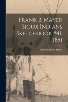 Frank B. Mayer Sioux Indians Sketchbook #41, 1851 1015119662 Book Cover