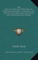The Will of God for These Days in Personal Relations, Economic Life, Political Action, Race Relations and International Affairs 1419158929 Book Cover