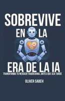SOBREVIVE EN LA ERA DE LA IA: TRANSFORMA TU NEGOCIO TRADICIONAL ANTES QUE SEA TARDE (Spanish Edition) B0DSLTQ847 Book Cover