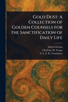 Gold Dust: A Collection of Golden Counsels for the Sanctification of Daily Life 102320455X Book Cover