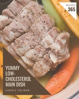 365 Yummy Low-Cholesterol Main Dish Recipes: The Highest Rated Yummy Low-Cholesterol Main Dish Cookbook You Should Read B08J5BD6LP Book Cover