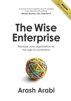 The Wise Enterprise: Reshape your organisation for the age of uncertainty 1922391131 Book Cover