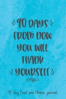 90 Day From Now You Will Thank Yourself: 90 Day Food and Fitness Journal, Daily Diet and Activity Tracker, Motivational Diary 1089013701 Book Cover