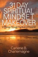 31 Day Spiritual Mindset Makeover: A Journey Through the Book of Proverbs 1478711906 Book Cover