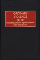 Ordinary Violence: Everyday Assaults Against Women 1440829373 Book Cover
