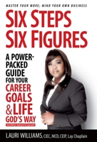 Six Steps Six Figures - A Power-Packed Guide for Your Career Goals & Life God's Way: Master Your Move - Mind Your Own Business 1735185310 Book Cover