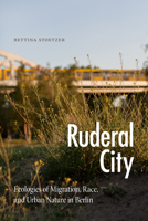 Ruderal City: Ecologies of Migration, Race, and Urban Nature in Berlin 1478018607 Book Cover