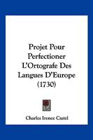 Projet Pour Perfectioner L'Ortografe Des Langues D'Europe (1730) 1141698277 Book Cover