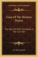 Guns Of The Western Waters: The Story Of River Gunboats In The Civil War 116313712X Book Cover