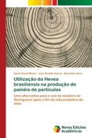 Utilização da Hevea brasiliensis na produção de painéis de partículas: Uma alternativa para o uso da madeira de Seringueira após o fim da vida produtiva do látex 384171238X Book Cover