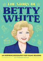 The Story of Betty White: An Inspiring Biography for Young Readers (The Story Of: A Biography Series for New Readers) B0CQHKXMGL Book Cover