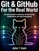 Git & GitHub for the Real World: A Practical Guide to Mastering Version Control, Collaboration, and Code Management (The Complete Coding Companion) B0FNC9FRQP Book Cover