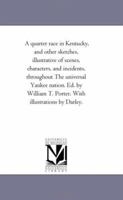 Quarter Race in Kentucky,: And Other Sketches, Illustrative of Scenes, Characters, and Incidents, Throughout "The Universal Yankee Nation." 1425518125 Book Cover