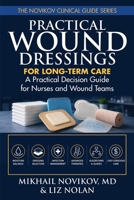 Practical Wound Dressings for Long-Term Care: A Practical Decision Guide for Nurses and Wound Teams (THE NOVIKOV CLINICAL GUIDE SERIES) B0H44FGNRX Book Cover