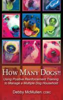 How Many Dogs?!: Using Positive Reinforcement Training to Manage a Multiple Dog Household 0976641429 Book Cover