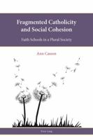 Fragmented Catholicity and Social Cohesion: Faith Schools in a Plural Society 3034308965 Book Cover