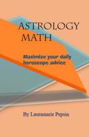 Astrology Math: Maximize Your Daily Horoscope Advice 1523321733 Book Cover