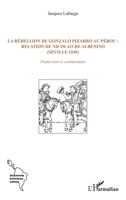 La rébellion de Gonzalo Pizarro au Pérou: relation de Nicolao de Albenino (Séville 1549): Traduction et commentaire (Documents Amériques Latines) (French Edition) 2336463881 Book Cover