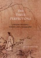 The Three Perfections: Chinese Painting, Poetry, and Calligraphy 0807614548 Book Cover