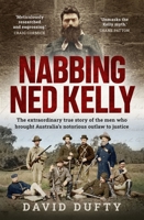 Nabbing Ned Kelly: The extraordinary true story of the men who brought Australia's notorious outlaw to justice B0BRZ3BM6H Book Cover