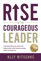 Rise Of The Courageous Leader: 3 simple steps to lean into discomfort and communicate with confidence. 0645500100 Book Cover