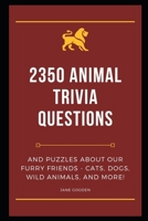 2350 Animal Trivia Questions and Puzzles about our Furry Friends - Cats, Dogs, Wild Animals, and More! B093B6J6GT Book Cover
