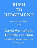 Rush to Judgement: a critical examination of the David Westerfield, Danielle van Dam child kidnapping and murder case, San Diego 2002 1460956974 Book Cover