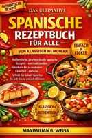 DAS ULTIMATIVE SPANISCHE REZEPTBUCH FÜR ALLE: Authentische, geschmackvolle spanische Rezepte – von traditionellen Klassikern bis zu modernen Favoriten ... jede Küche und jedes Können (German Edition) B0HCJN85ZM Book Cover