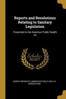 Reports and Resolutions Relating to Sanitary Legislation: Presented to the American Public Health As 1022153854 Book Cover