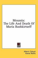 Moussia: The Life and Death of Maria Bashkirtseff 1436683599 Book Cover